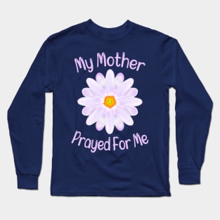 My Mother Prayed For Me Long Sleeve T-Shirt